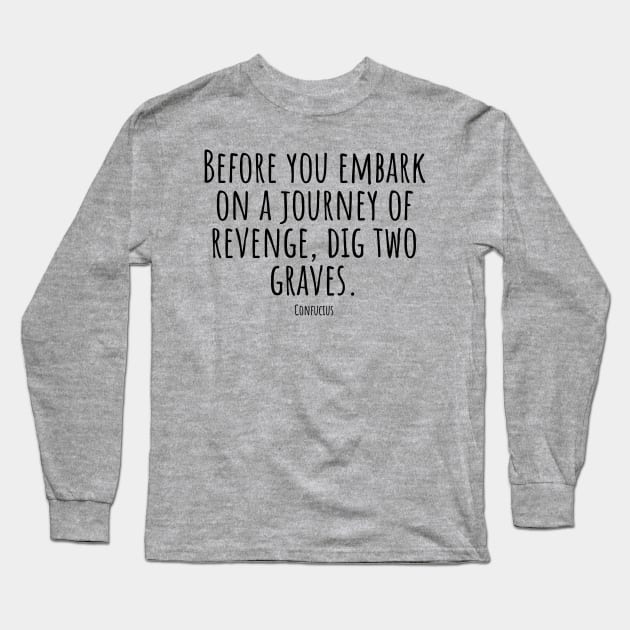 Before-you-embark-on-a-journey-of-revenge,dig-two-graves.(Confucius) Long Sleeve T-Shirt by Nankin on Creme